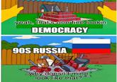 yeah, that's one fine lookin DEMOCRACY 90S RUSSIA why doesn't mine look like that?
