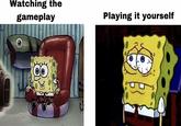 Watching the gameplay Playing it yourself