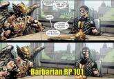 mop.com HAWKMAN, RIGHT? ARE YOU OKAY? WHY? YOU'RE COVERED IN BLOOD. IT'S NOT MY BLOOD. Barbarian RP 101