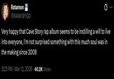 Ratamon @RANK10YGO Very happy that Cave Story rap album seems to be instilling a will to live into everyone, I'm not surprised something with this much soul was in the making since 2009 3:23 PM · Mar 12, 2026 40.2K Views