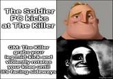 The Soldier PC kicks at The Killer GM: The Killer grabs your leg mid-kick and violently rotates your knee until it's facing sideways C imgflip.com