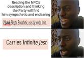 Reading the NPC's description and thinking the Party will find him sympathetic and endearing 2. Jamal: Skeptic. Empathetic, uses big words, timid. Carries Infinite Jest imgflip.com