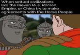 When settled civilizations like the Kievan Rus, Roman Empire, or China try to make agreements with the Horse People