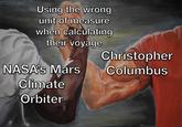 Using the wrong unit of measure when calculating their voyage NASA's Mars Climate Orbiter Christopher Columbus
