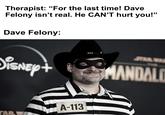 Therapist: "For the last time! Dave Felony isn't real. He CAN'T hurt you!" Dave Felony: DISNEY+ TAR WA A-113 www MANDALD