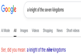 Google a knight of the seven kingdoms Al Mode All Images Videos Shopping News Short videos Ser, did you mean: a knight of the nine kingdoms