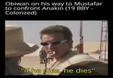 Obiwan on his way to Mustafar to confront Anakin (19 BBY - Colorized) IG: @Starwars_sheevposting "if he dies, he dies"