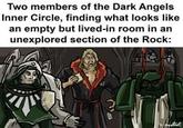 Two members of the Dark Angels Inner Circle, finding what looks like an empty but lived-in room in an unexplored section of the Rock: