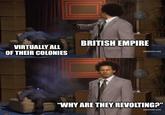 BRITISH EMPIRE VIRTUALLY ALL OF THEIR COLONIES [adultswim.com] "WHY ARE THEY REVOLTING?" [adultswim.com]