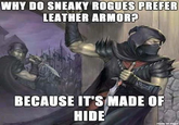 WHY DO SNEAKY ROGUES PREFER LEATHER ARMOR? BECAUSE IT'S MADE OF HIDE made on ins