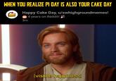 WHEN YOU REALIZE PI DAY IS ALSO YOUR CAKE DAY Happy Cake Day, u/swhighgroundmemes! 4 years on Reddit! 3m [visible happiness]