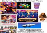 Early to Mid 2023 Starter Pack: SPIDER MA ACROSS THE SPIDER-VERSE EXCLUSIVELY IN MOVIE THEATERS JUNE 2 PRIMAX Barbenheimer 21 23 RITERS GUILD OF AMERICA ON STRIKE! WRITERS GUILD WRITER SAG-AFTRA SUPPORTS STR STRIKE! WGA MORE REJECTED PROPOSALS THAN LOVE IS BLIND Nintendo +ILLUMINATION THE SUPER MARIO BROS. MOVIE celebrate GRIMAGES BIRTHDAY MARVEL STUDIOS GUARDIANS THE GALAXY VOLUME 3 OceanGate Bloody Mary (Sped Up) by Lady Gaga playing 24/7 Boy's a Liar by PinkPantheress + Flowers by Miley Cyrus playing constantly on the radio