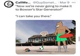 • CallMe... @GuySomet... Mar 9 "Now we're never going to make it to Bowser's Star Generator!" "I can take you there." SHELL CITY Mari