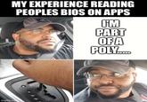 MY EXPERIENCE READING PEOPLES BIOS ON APPS I'M PART OF A POLY.... imgflip.com