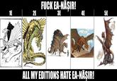 1E 2E F--- EA-NAŞIR! 3E 4E 5E ALL MY EDITIONS HATE EA-NAŞIR!