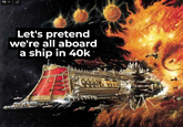 Fit ▾ Let's pretend we're all aboard a ship in 40k