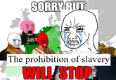 imgflip.com SORRY BUT The prohibition of slavery WILL STOP