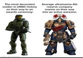 The most decorated soldier in UNSC history on their way to an awards ceremony: Average ultramarine 8th reserve company marine on their way into an active warzone: made with mematic u/BillCarson12799