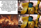 SILLY FANATICAL GUE'LA YELLING ABOUT A "BLOOD GOD" AND SACRIFICE THEMSELVES THROUGH STUPID RITUALS, THEY MUST BE DESESPERATE TO PRAY THUS THIS NONEXISTENT DEITY