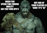 WHEN YOU SPEND TIME FINDING QUALITY ART FOR YOUR NPC'S BUT ONE OF YOUR PLAYERS IS "SURE" IT'S "AI" imgflip.com