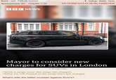 Board /pol/ - Politically Incorrect Anonymous (ID: Y62fpdNb) BBC NEWS Settings Mobile Home 03/13/26(Fri)14:52:28 No.530651838 Mayor to consider new charges for SUVs in London 1.05 MB PNG >Drive a range rover (5m long) Get charged >Drive my VW Passat (4.9m long) Don't get charged What's with the leftist crusade against SUV's?