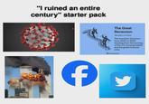 "I ruined an entire century" starter pack f The Great Recession [the 'grät ri-'se-shan] The economic downturn from 2007 to 2009 resulting from the bursting of the U.S. housing bubble and the global financial crisis. Investopedia