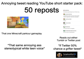 Annoying tweet reading YouTube short starter pack: 50 reposts That one Minecraft parkour gameplay *That same annoying ass stereotypical white teen voice* Reads out either Tumblr or Twitter post *If Twitter 50% chance a grifter tweet* Templarpilled Templarpilled