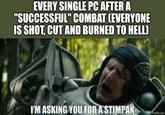 EVERY SINGLE PC AFTER A "SUCCESSFUL" COMBAT (EVERYONE IS SHOT, CUT AND BURNED TO HELL) I'M ASKING YOU FOR A STIMPAK imgflip.com