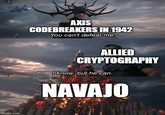imgflip.com AXIS CODEBREAKERS IN 1942 You can't defeat me. ALLIED CRYPTOGRAPHY I know, but he can. NAVAJO