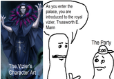 As you enter the palace, you are introduced to the royal vizier, Trussworth E. Mann The Vizier's Character Art io The Party (cool)