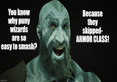 You know why puny wizards are so easy to smash? Because they skipped- ARMOR CLASS! imgflip.com