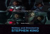 We won't be seeing him again... Hello there. Written and Directed by STEPHEN KING SOLID SNARK