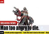 LIVE BREAKING NEWS Man too angry to die. 14:10 S of death greatly exaggerated. | "Looks like meat is back on the menu" - Ghazg