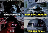 I HAVE YOU NOW! HOLY SH*T. ANAKIN? R2? YOU SON OF A...