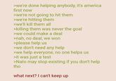 >we're done helping anybody, it's america first now >we're not going to hit them >we're hitting them >we'll kill them all >killing them was never the goal >we could make a deal >nah, no deal, we won >please help us >we don't need any help >we help everyone, no one helps us >it was just a test >Nato may stop existing if you don't help tho what next? I can't keep up