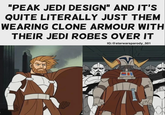 "PEAK JEDI DESIGN" AND IT'S QUITE LITERALLY JUST THEM WEARING CLONE ARMOUR WITH THEIR JEDI ROBES OVER IT IG:@starwarsparody_501