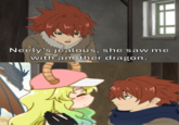 Neely's jealous, she saw me with another dragon.
