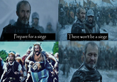 Prepare for a siege There won't be a siege