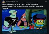 r/spongebob 7h Literally one of the best episodes for squidward, He was Jacked and Extremely happy XTOX 371
