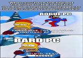 When you have the highest Charisma in the Party but the Rogue somehow manages to have the highest Seduction skill ROGUE PC imgflip.com FEELS LIKE I'M WEARING NOTHING AT ALL BARD PC STUPID, SEXY ROGUES!