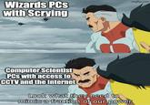 Wizards PCs with Scrying imgflip.com Computer Scientist PCs with access to CCTV and the Internet Look what they need to mimic a fraction of our power