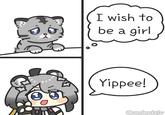 I wish to be a girl Yippee! @underdaty