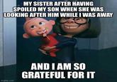 MY SISTER AFTER HAVING SPOILED MY SON WHEN SHE WAS LOOKING AFTER HIM WHILE I WAS AWAY imgflip.com AND I AM SO GRATEFUL FOR IT