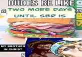 DUDES BE LIKE C GG TWO MORE DAYS UNTIL SBR IS 59 MY BROTHER IN CHRIST S SU