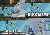 HI have a DLSS MEME AND THAT'S IT, JUST ANOTHER S----- DISS MEME How original