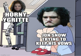 imgflip.com HORNY YGRITTE JON SNOW TRYING TO KEEP HIS VOWS الله