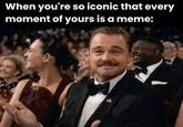 A meme using an image of Leonardo DiCaprio at the Oscars 2026. It reads, "When you're so iconic that every moment of yours is a meme:."