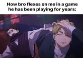 How bro flexes on me in a game he has been playing for years: