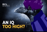 REAL SCIENCE 300+ AN IQ TOO HIGH? TOO IN +5 C