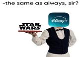 -the same as always, sir? Disney+ STAR WARS
